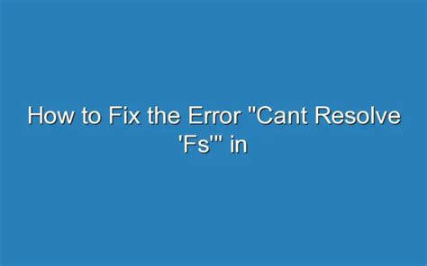 error can't resolve fs in.